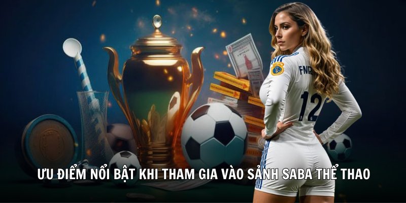 Ưu điểm nổi bật khi tham gia vào sảnh saba thể thao